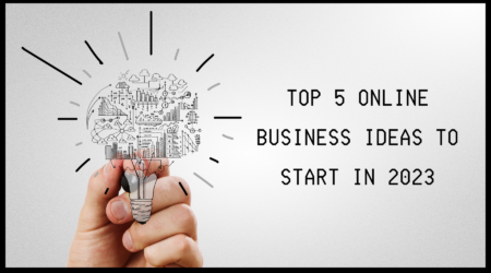 Top 5 Online Business Ideas To Start In 2023