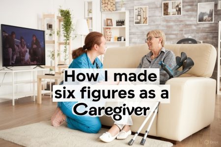 How I Made Six Figures as a Caregiver